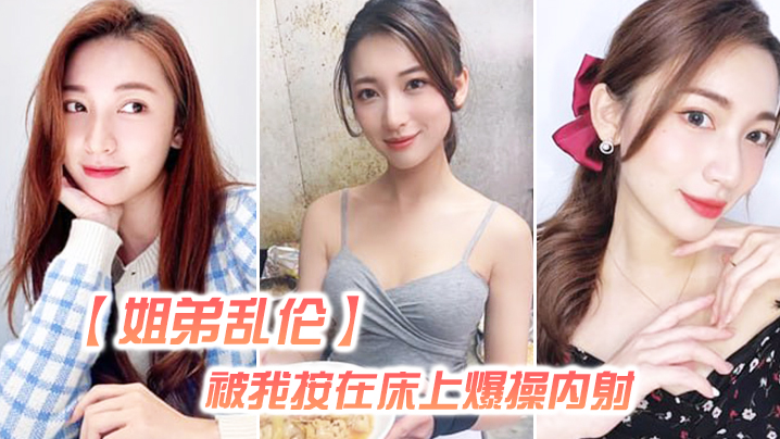 
姐弟乱伦姐姐嘴上拒绝我但身体却很诚实还是被我按在床上爆操内射好爽超大声