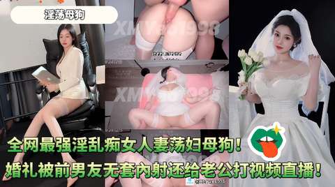 
淫乱痴女人妻荡妇母狗最新12月20日VIP群福利《新娘的忏悔》婚礼前夜被前男友无套內射还给绿帽老公打视频直播整个过程