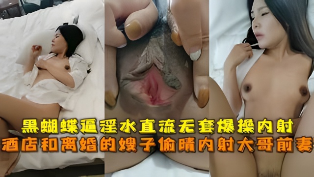 
酒店和离婚的嫂子偷晴内射大哥前妻，黑蝴蝶逼淫水直流无套爆操内射