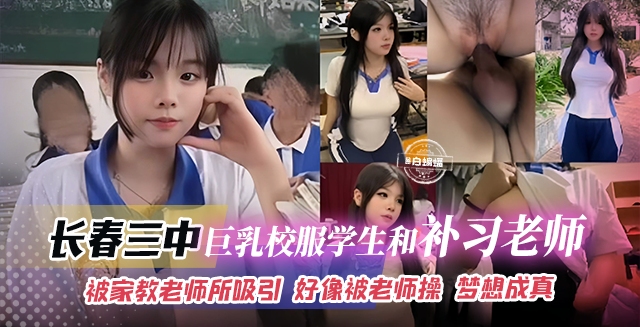 
网曝黑料-长春三种 巨乳校服学生和补习老师，被家教老师所吸引 好像被老师操 梦想成真