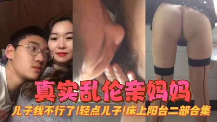 
真实乱伦亲妈，儿子我不行了，轻一点