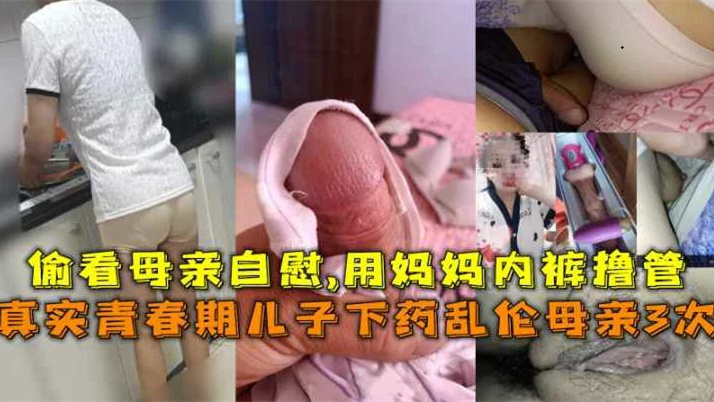 
母子乱伦~青春期少年偷看妈妈自慰，下药迷晕妈妈乱伦