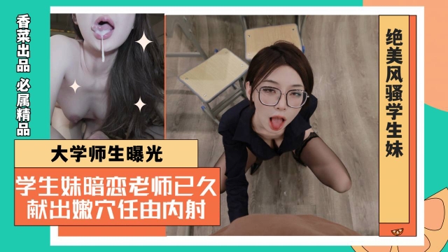 
大学师生曝光！学生妹暗恋老师已久！献出嫩穴任由内射！