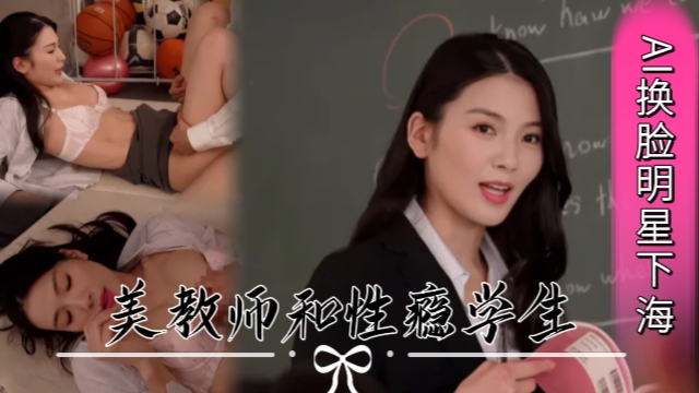 
        AI换脸明星下海刘涛美教师和性瘾学生      