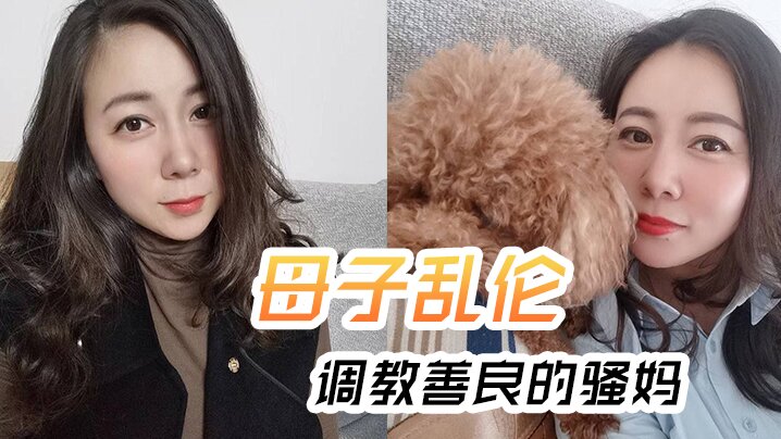 
母子乱伦调教善良的骚妈妈妈边操边聊骚强迫内射全程对白淫荡
