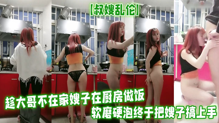 
叔嫂乱伦趁大哥不在家嫂子在厨房做饭软磨硬泡终于把嫂子搞上手无套啪啪最后口爆射精