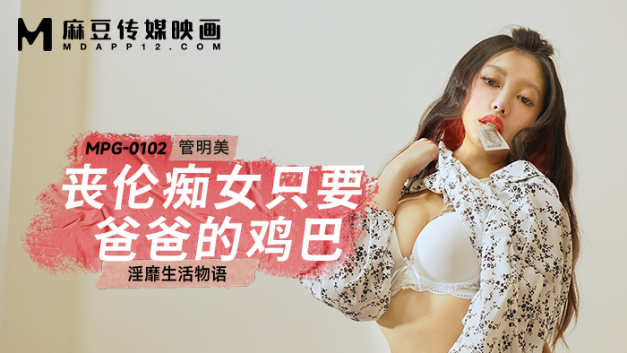 
桃视频丧伦痴女只要爸爸的鸡巴-管明美MPG-0102