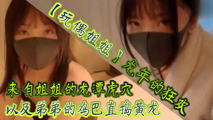 
玩偶姐姐龙年的狂欢_来自姐姐的龙潭虎穴以及弟弟的鸡巴直捣黄龙