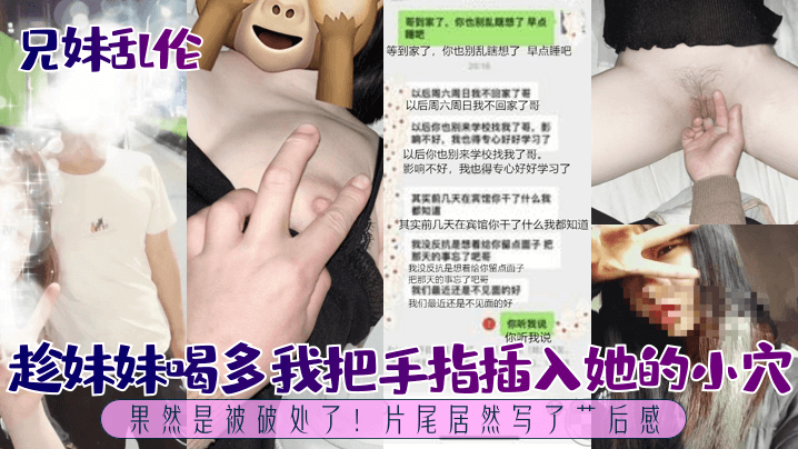 
兄妹乱伦趁妹妹喝多我把手指插入她的小穴果然是被破处了片尾居然写了艹后感