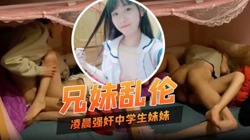 
兄妹乱伦凌晨性欲来了只好强奸中学生妹妹妹妹也好配合