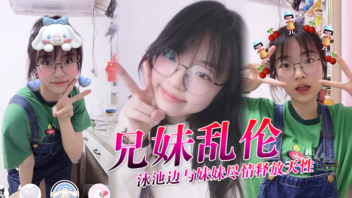 
兄妹乱伦泳池边与妹妹尽情释放天性紧致鲜嫩白虎蜜穴上头抽插第一次内射吸吮精液到子宫太爽了