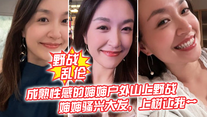 
野战乱伦成熟性感的婶婶户外山上野战皮鞭的淫威下婶婶骚兴大发上树让我艹