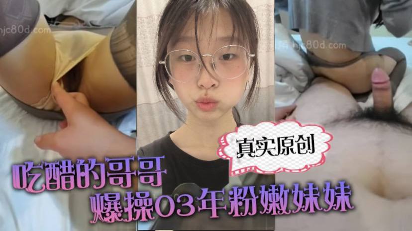 
真实原创你在干嘛跟谁聊天啊吃醋的哥哥爆操03年粉嫩妹妹_上位_后入撕烂丝袜_刺激的搞得直接喷射