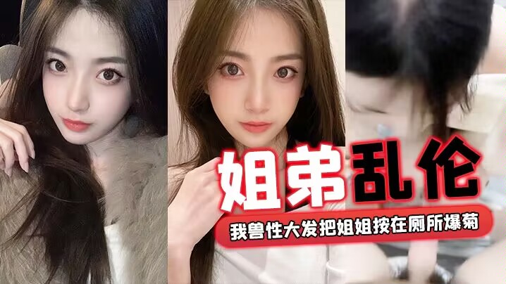 
        【姐弟乱伦】回家过年时家里全是亲戚_我兽性大发把姐姐按在厕所爆菊      