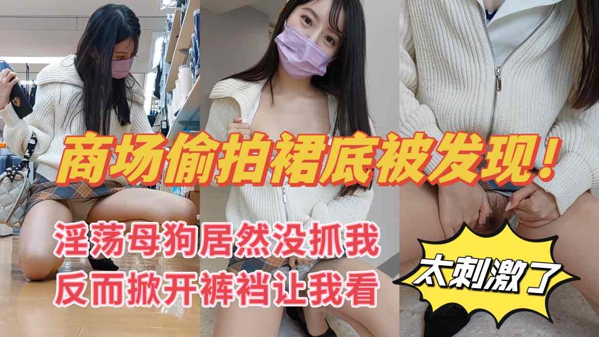 
        商场偷拍裙底被发现，没想到她居然主动掰开让我拍      