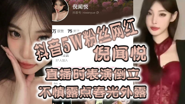 
全网疯传抖音5W粉丝网红倪闻悦直播时表演倒立不慎露点春光外露