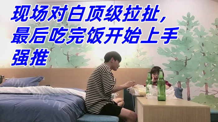 
真实良家强推防备心超级强的幼师妹子现场对白顶级拉扯最后吃完饭开始上手强推