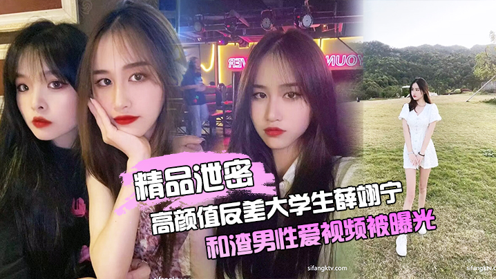 
精品泄密高颜值反差大学生薛翊宁和渣男性爱视频被曝光