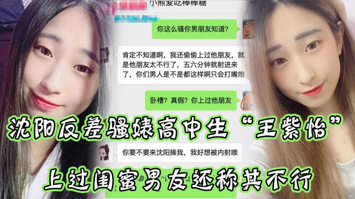 
沈阳反.差骚婊.高中生.微信.聊.直接.扬言上过.蜜男友还.称其不.行让瓜友快.点到沈阳.操她有够.骚