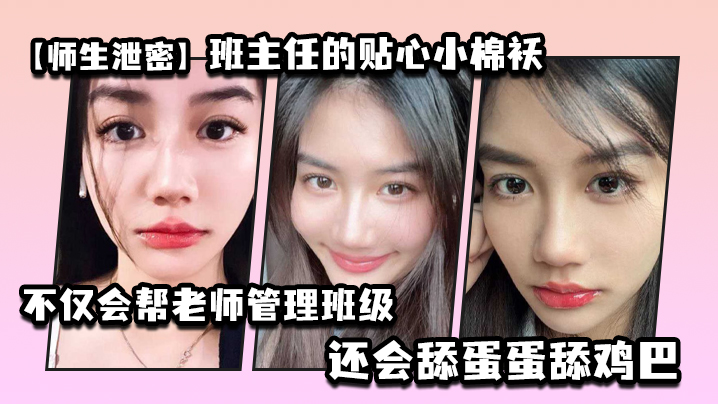 
师生泄密班主任的贴心小棉袄不仅会帮老师管理班级还会舔蛋蛋舔鸡巴