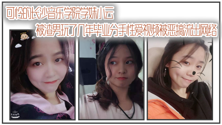 
自拍曝光可怜的长.沙音.乐学.院学妹.小云被渣男.玩了几年.毕业分.手性爱视频.被恶搞流出.网络
