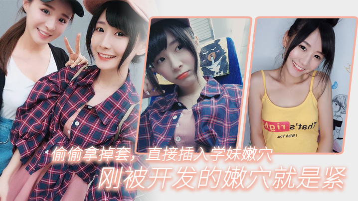
偷.偷拿掉.套直.插入学妹.嫩穴刚被开.发的嫩.穴就.是紧