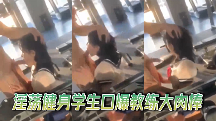 
淫荡健身学生口爆教练大肉棒