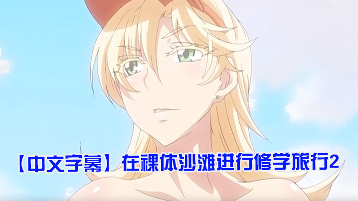 
中文字幕在裸体沙滩进行修学旅行2