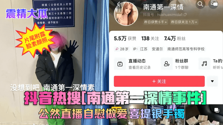 
抖音热搜[南通第一深情事件]公然直播自慰做爱~喜提银手镯！