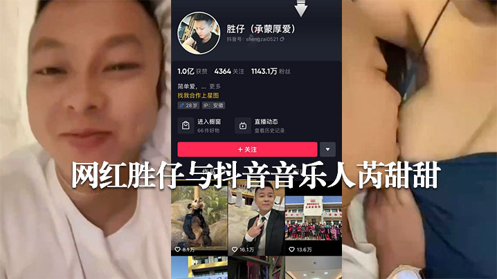 
网传抖音千万粉丝网红胜仔与抖音音乐人芮甜甜不雅视频流出