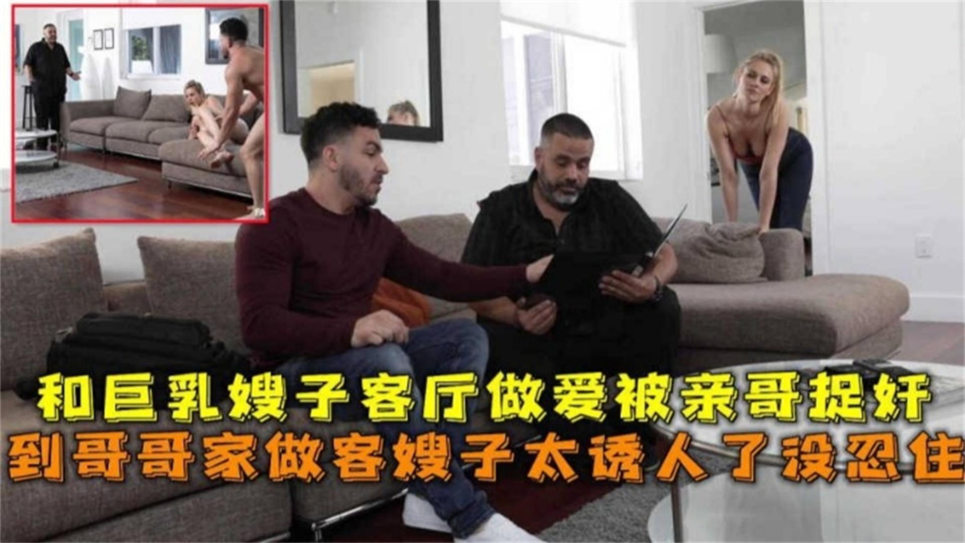 
稻哥哥家做客被嫂子诱惑没忍住和嫂子客厅做爱被亲哥捉奸