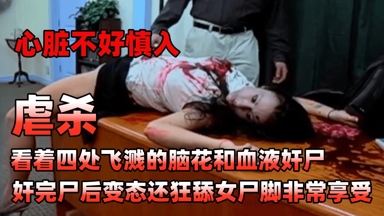 
虐杀看着四处飞溅的脑花和血液奸尸奸完尸后变态还狂舔女尸脚非常享受