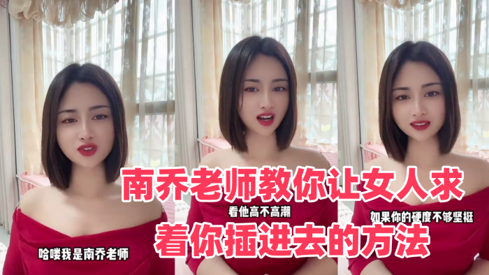 
性爱学堂开课了南乔老师教你让女人求着你插进去的方法还不快进来学