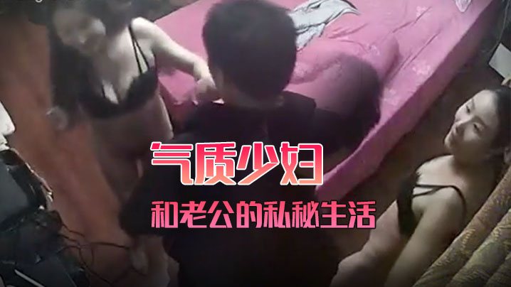 
黑客破解家庭网络摄像头偷拍气质少妇和老公的私秘生活