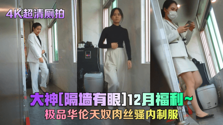 
4K超清厕拍大神隔墙有眼12月福利_极品华伦天奴肉丝骚内制服