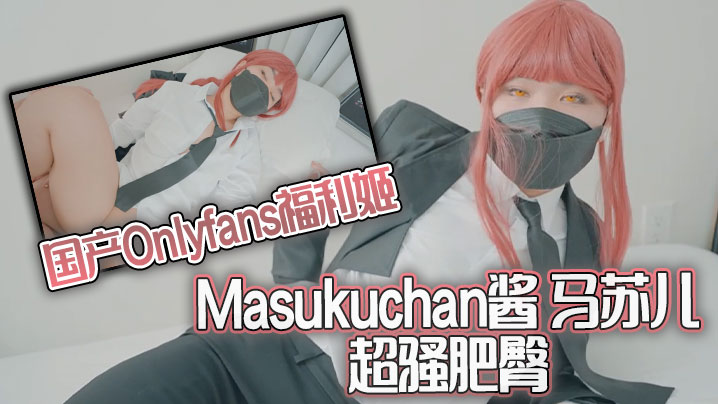 
国产Onlyfans福利姬Masukuchan酱马苏儿超骚肥臀