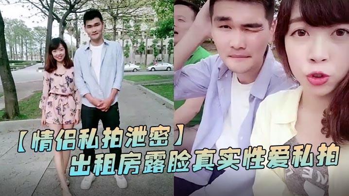 
情侣私拍泄密出租房露脸真实性爱私拍被曝光加藤鹰手法搞的妹子欲仙欲死仰头淫叫再用屌猛肏对白淫荡