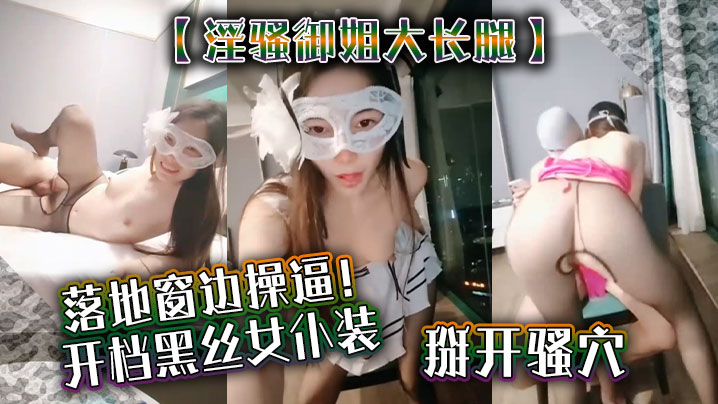 
淫骚御姐大长腿落地窗边操逼开档黑丝女仆装掰开骚穴舔