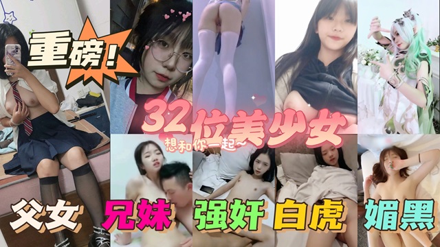 
32位漂亮萝莉被爸爸的大肉棒调教初中生破处等种类齐全