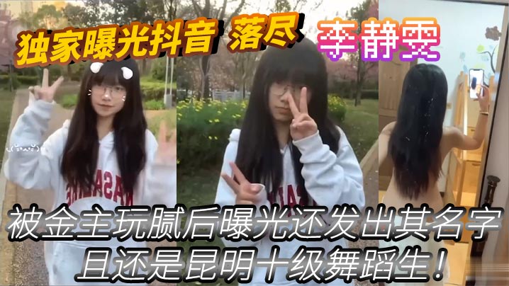 
独家曝光抖音_落尽_被金主玩腻后曝光还发出其名字_李静雯_且还是昆明十级舞蹈生