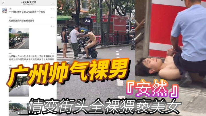 
广州帅气裸男安然情变街头全裸猥亵美女当着男朋友面强行拉手最终被警察制服