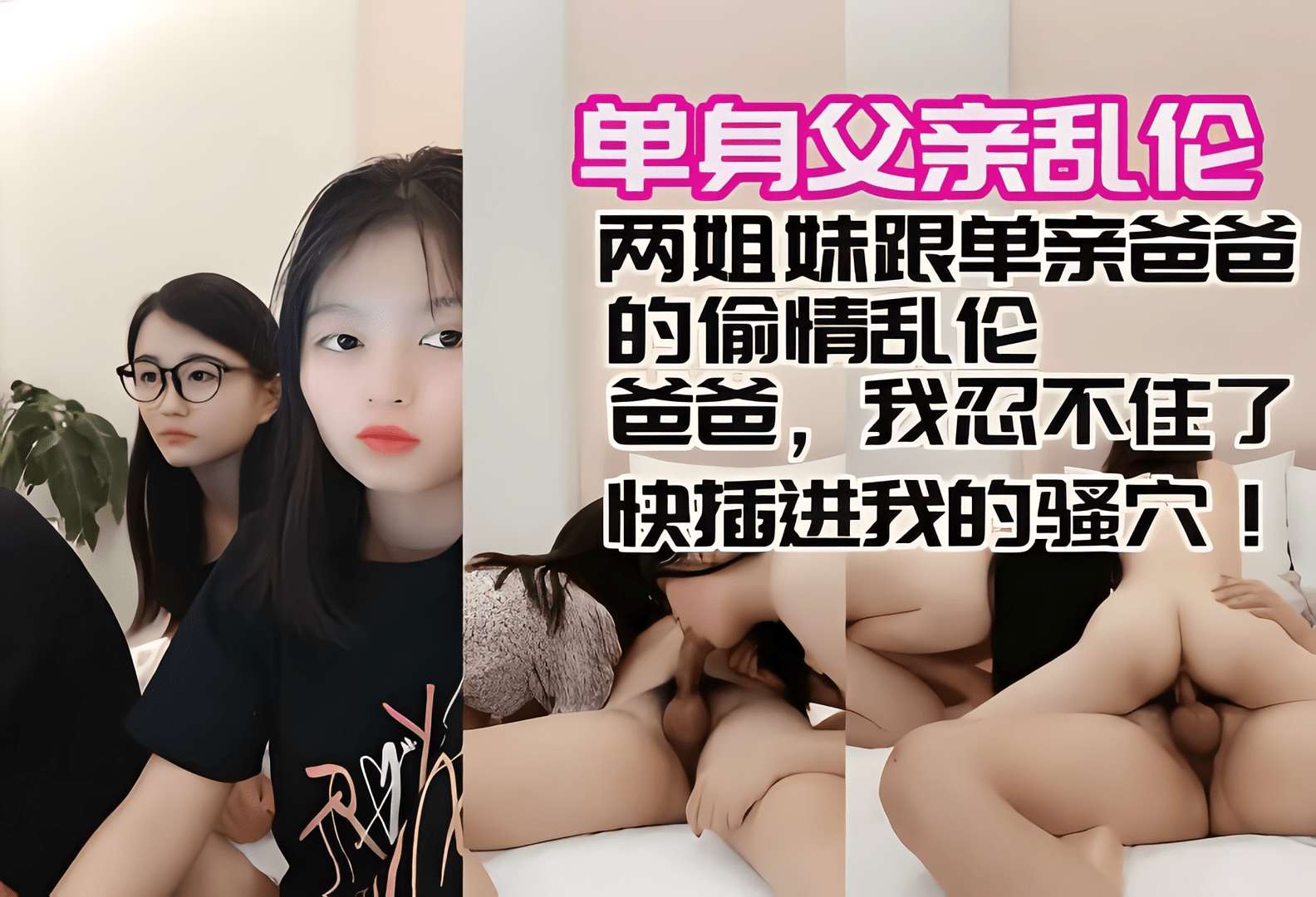 
单亲父亲带着两个女儿乱伦偷情爸爸快插我骚穴