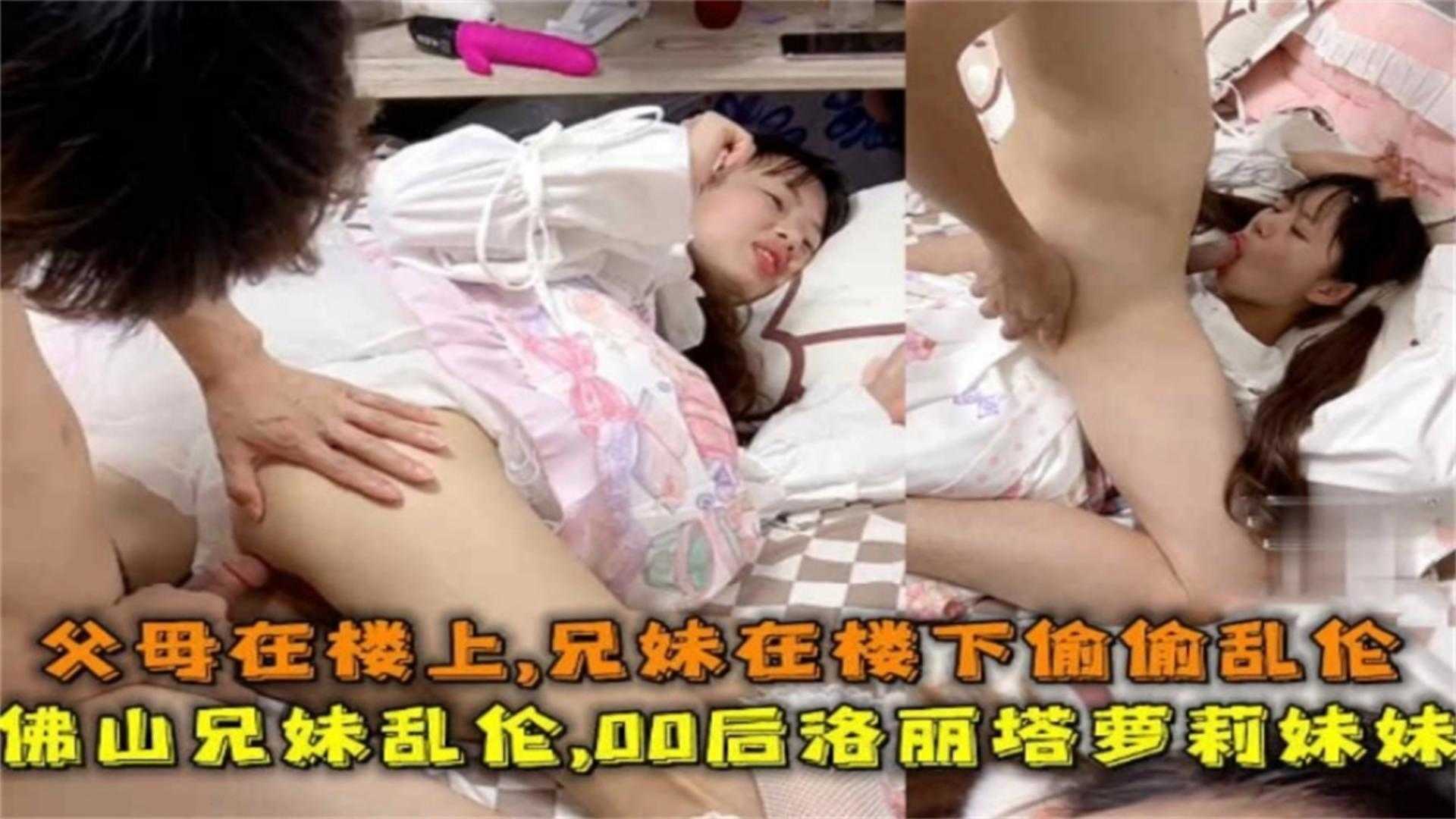 
佛山00后洛丽塔妹妹被哥哥乱伦父母在楼上兄妹在楼下做爱