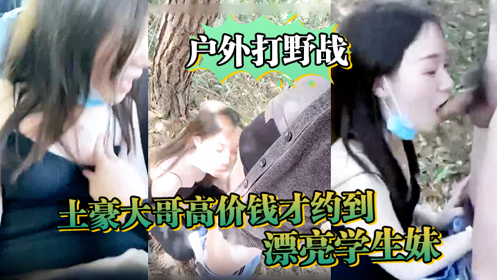 
户外打野战土豪大哥高价钱才约到的漂亮学生妹每月固定给好几万随时叫随时玩