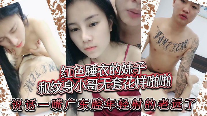 
红色睡衣的妹子和纹身小哥无套花样啪啪说话一嘴广东腔年轻射的老远了