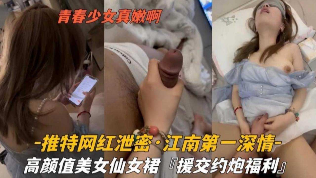 
推特网红泄密-江南第一深情高颜值美女仙女群援交约炮福利