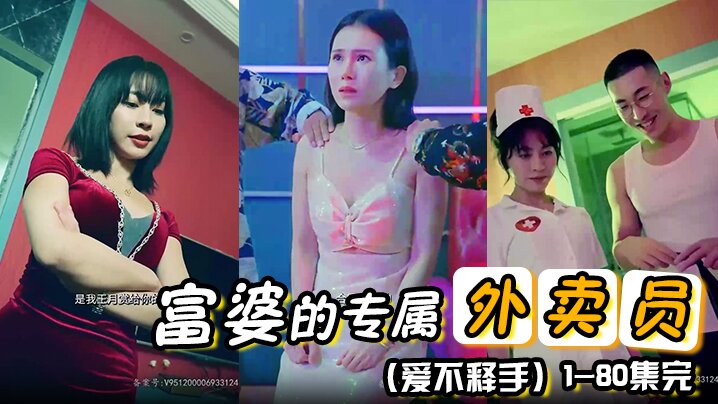 
富婆的专属外卖员爱不释手80集1-80集完