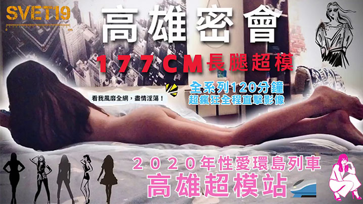 
性爱环岛列车高雄超模站上集_密会177cm长腿超模身材高挑纤细修长美腿长发飘逸鲜香肉体无敌迷人