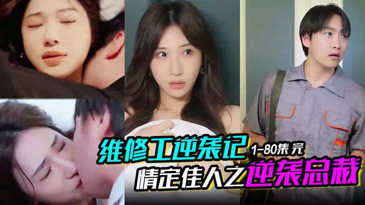 
维修工逆袭记情定佳人之逆袭总裁职场逆袭遇佳人我爱我家1-80集完