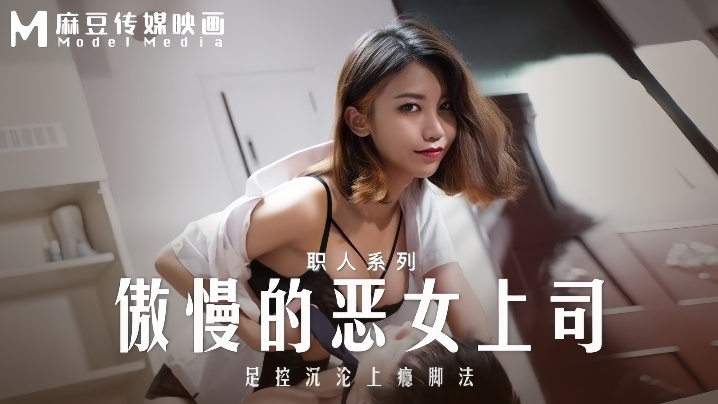 
周宁MD-0271傲慢的恶女上司足控沉沦上瘾脚法